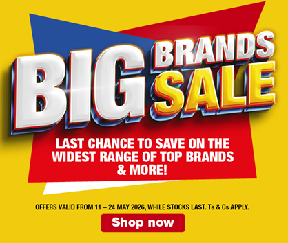 BIG BRANDS SALE
            LAST CHANCE TO SAVE ON THE WIDEST RANGE OF TOP BRANDS & MORE!
            OFFERS VALID FROM 11 &ndash; 24 MAY 2026, WHILE STOCKS LAST. Ts & Cs APPLY.